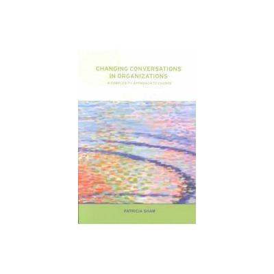 Changing Conversations in Organizations by Patricia Shaw (Paperback - Routledge)