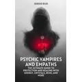 Psychic Vampires and Empaths: The Ultimate Guide to Protection and Healing with Energy, Crystals, Reiki, and More