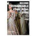 BECOME THE REMARKABLE ETHNIC RETAIL STORE: How to thrive in the competitive world of Indian Fashion Retail