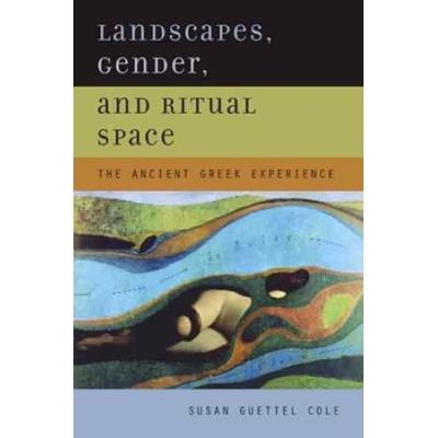 Landscapes, Gender, And Ritual Space: The Ancient Greek Experience