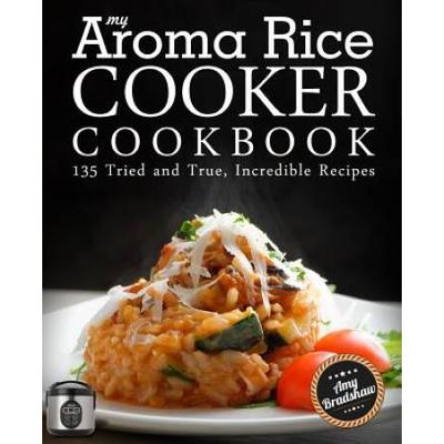 My Aroma Rice Cooker Cookbook Tried and True Incredible Recipes