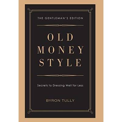 Old Money Style: Secrets To Dressing Well For Less (The Gentleman's Edition)