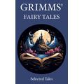 Grimms' Fairy Tales: Selected Tales