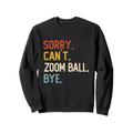 Sorry Can't Zoom Ball Bye Shirts Lustige Zoom Ball-Liebhaber Sweatshirt