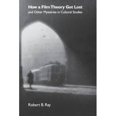 How A Film Theory Got Lost And Other Mysteries In Cultural Studies