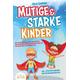 Mutige & starke Kinder: Wie Sie Ihr Kind stark machen und ihm ein einen selbstbewussten Start in ein rundum erfülltes und glückliches Leben ermögliche