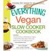 The Everything Vegan Slow Cooker Cookbook Includes Pumpkinale Soup Wild Mushroom Ragout Chipotle Bean Salad Peanut And Sesame Sauce Tofu Bananas Foster And Hundreds More