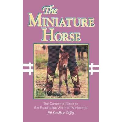 The Miniature Horse The Complete Guild To The Fascinating World Of Miniatures