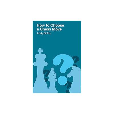 How To Choose A Chess Move by Andy Soltis (Paperback - B.T. Batsford Ltd)