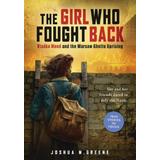 The Girl Who Fought Back: Vladka Meed and the Warsaw Ghetto Uprising (paperback) - by Joshua M. Gre