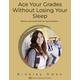 Ace Your Grades Without Losing Your Sleep: Memory and Study Skills for High Schoolers