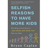 Selfish Reasons To Have More Kids: Why Being A Great Parent Is Less Work And More Fun Than You Think