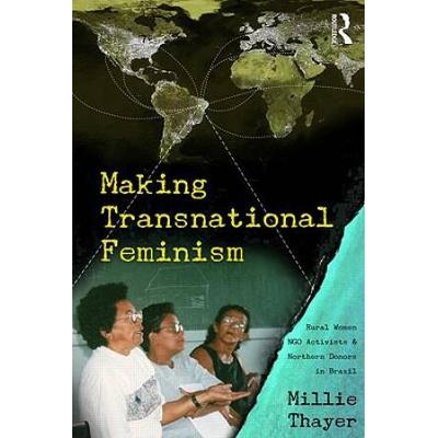 Making Transnational Feminism: Rural Women, Ngo Activists, And Northern Donors In Brazil