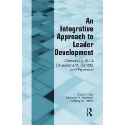 An Integrative Approach To Leader Development: Connecting Adult Development, Identity, And Expertise