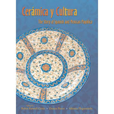 Ceramica Y Cultura: The Story Of Spanish And Mexican Mayilica