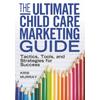 The Ultimate Child Care Marketing Guide: Tactics, Tools, And Strategies For Success