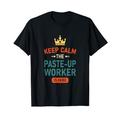 Keep Calm The Paste-Up Worker Is Here, personalisierbar T-Shirt