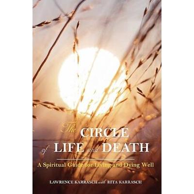 The Circle Of Life And Death: A Spiritual Guide For Living And Dying Well