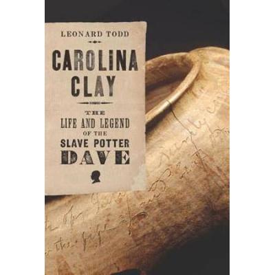 Carolina Clay: The Life And Legend Of The Slave Po...