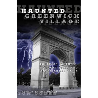 Haunted Greenwich Village: Bohemian Banshees, Spooky Sites, And Gonzo Ghost Walks