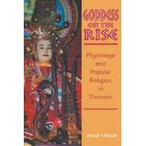 Goddess On The Rise: Pilgrimage And Popular Religion In Vietnam