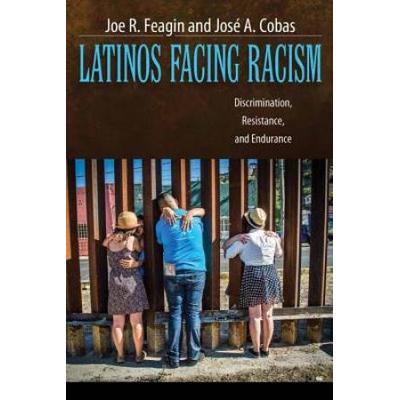 Latinos Facing Racism: Discrimination, Resistance, And Endurance