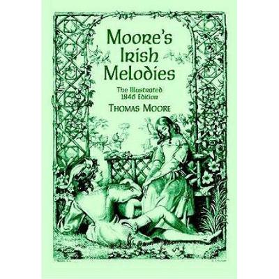 Moore's Irish Melodies: The Illustrated 1846 Editi...