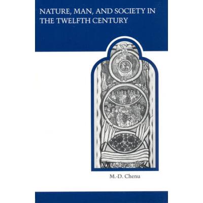 Nature, Man, And Society In The Twelfth Century: Essays On New Theological Perspectives In The Latin West