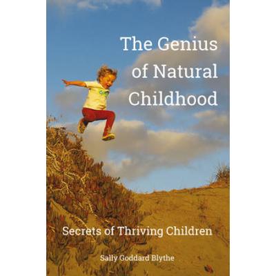 The Genius Of Natural Childhood: Secrets Of Thrivi...