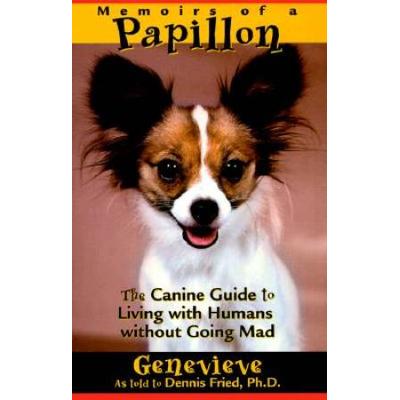 Memoirs Of A Papillon: The Canine Guide To Living With Humans Without Going Mad
