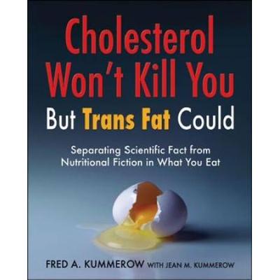 Cholesterol Won't Kill You, But Trans Fat Could: Separating Scientific Fact From Nutritional Fiction In What You Eat