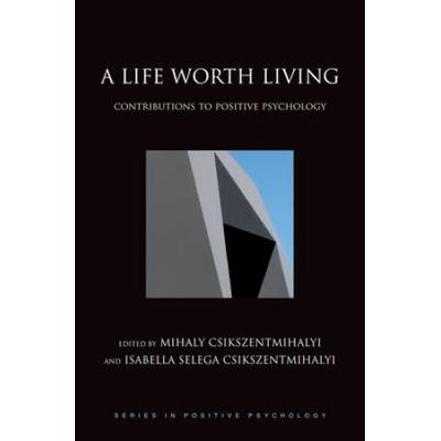 A Life Worth Living: Contributions To Positive Psychology