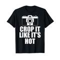 Crop It Like It's Hot - Fotografen Lustige Fotografie T-Shirt