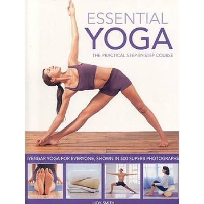 Essential Yoga: The Practical Step-By-Step Course. Iyengar Yoga For Everyone, Shown In 400 Clear Colour Photographs
