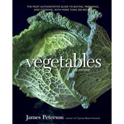 Vegetables Revised The Most Authoritative Guide to Buying Preparing and Cooking with More than Recipes