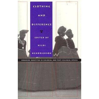 Clothing And Difference: Embodied Identities In Colonial And Post-Colonial Africa