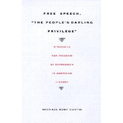 Free Speech, The People's Darling Privilege: Strug...