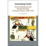 Studies in Macroeconomic History: Controlling Credit: Central Banking and the Planned Economy in Postwar France 1948-1973 (Hardcover)