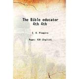 The Bible educator Volume 4th 1873 [Hardcover]