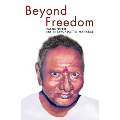 Beyond Freedom: Talks With Sri Nisargadatta Mahara...