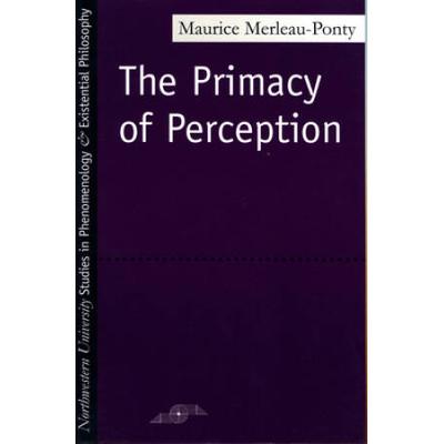 The Primacy Of Perception: And Other Essays On Phenomenological Psychology, The Philosophy Of Art, History And Politics