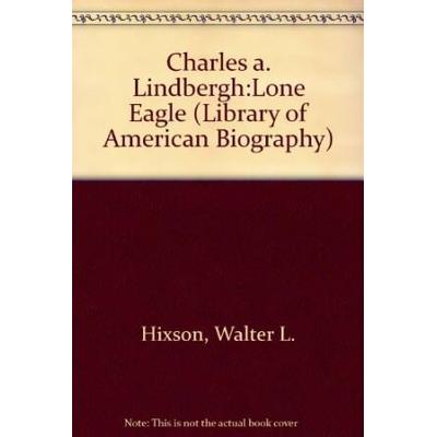 Charles A Lindbergh Lone Eagle Library Of American...
