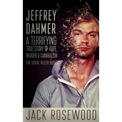 Jeffrey Dahmer: A Terrifying True Story Of Rape, Murder & Cannibalism