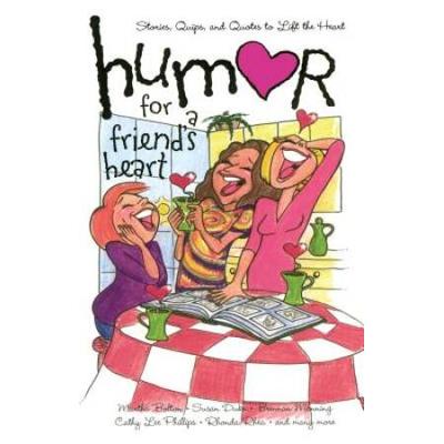 Humor For A Friend's Heart: Stories, Quips, And Quotes To Lift The Heart
