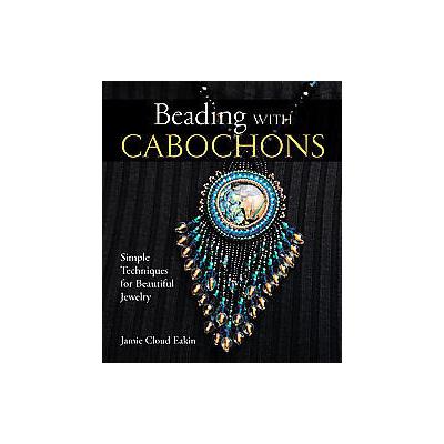 Beading With Cabochons by Jamie Cloud Eakin (Hardcover - Lark Books)