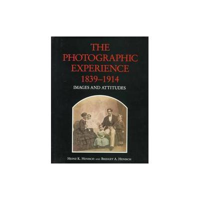 The Photographic Experience 1839-1914 by Heinz K. Henisch (Hardcover - Pennsylvania State Univ Pr)