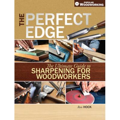 The Perfect Edge: The Ultimate Guide To Sharpening For Woodworkers