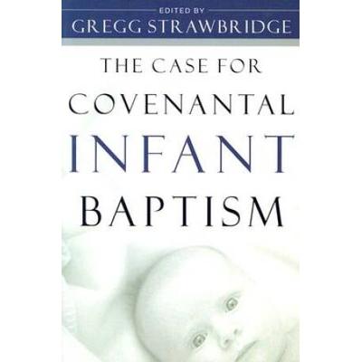 The Case For Covenantal Infant Baptism