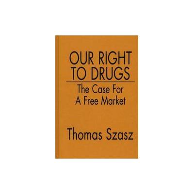 Our Right to Drugs by Thomas Stephen Szasz (Hardcover - Praeger Pub Text)