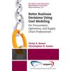 Better Business Decisions Using Cost Modeling: For Procurement, Operations, And Supply Chain Professionals